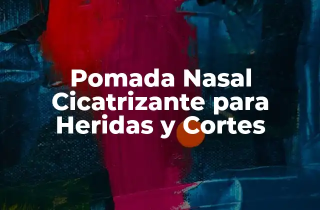 Pomada Nasal Cicatrizante para Heridas y Cortes