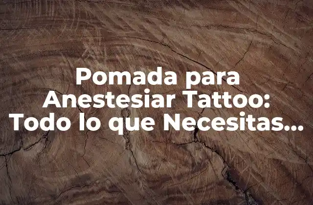 ¿Qué es la Pomada para Anestesiar Tattoo?