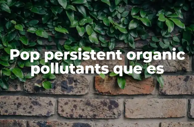 Pop Persistent Organic Pollutants que es