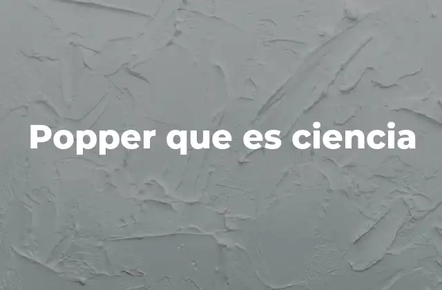 Popper que es Ciencia