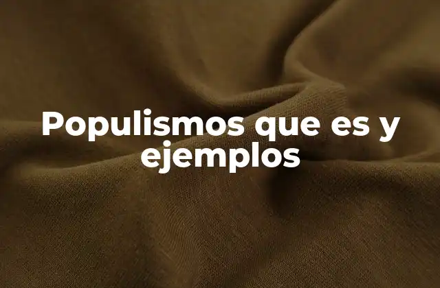 Populismos que es y Ejemplos