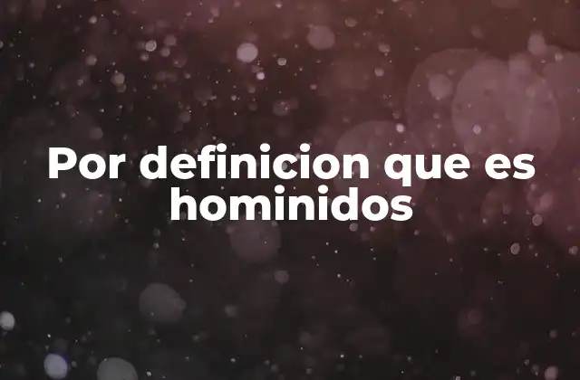 Por Definicion que es Hominidos