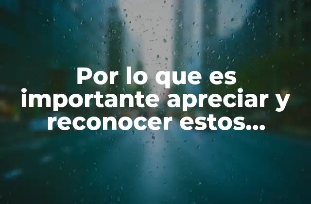 Por Lo que es Importante Apreciar y Reconocer Estos Cambios