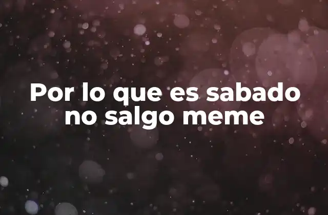 Por Lo que es Sabado No Salgo Meme