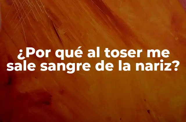 ¿por Qué Al Toser Me Sale Sangre de la Nariz?