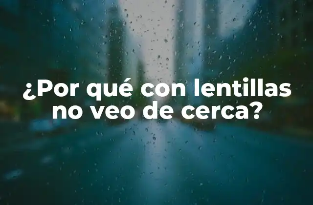 ¿por Qué con Lentillas No Veo de Cerca?