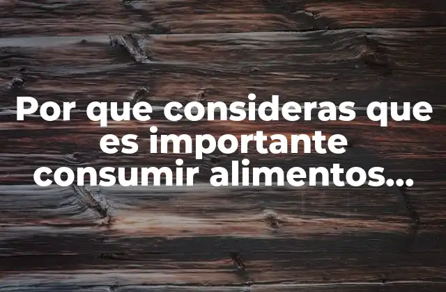 Por que Consideras que es Importante Consumir Alimentos Nutritivos
