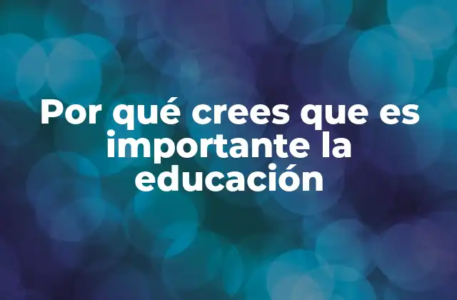 Por Qué Crees que es Importante la Educación 2 La base para construir sociedades más justas y prósperas