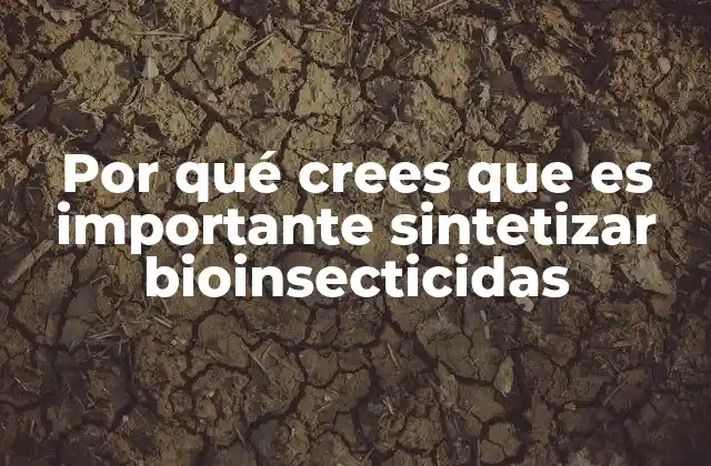 Por Qué Crees que es Importante Sintetizar Bioinsecticidas 2 La evolución del control biológico en la agricultura moderna