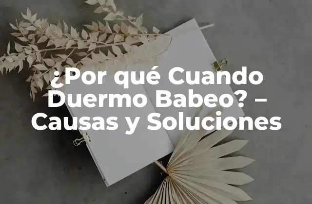 ¿por Qué Cuando Duermo Babeo? – Causas y Soluciones