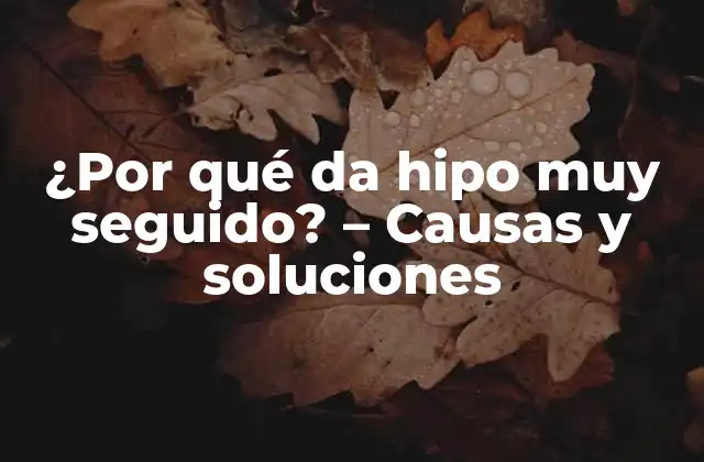 ¿por Qué Da Hipo Muy Seguido? – Causas y Soluciones
