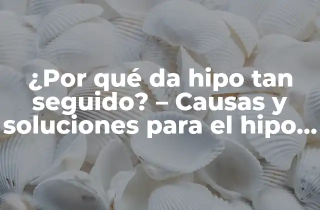¿por Qué Da Hipo Tan Seguido? – Causas y Soluciones para el Hipo Crónico