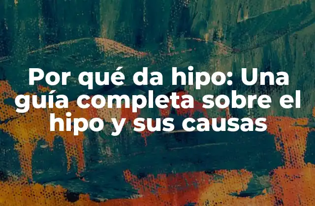 Por Qué Da Hipo: una Guía Completa sobre el Hipo y Sus Causas
