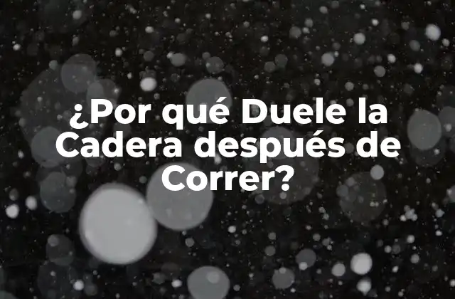 ¿por Qué Duele la Cadera Después de Correr?