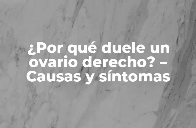 ¿por Qué Duele un Ovario Derecho? – Causas y Síntomas