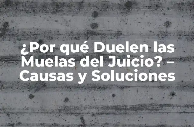¿por Qué Duelen las Muelas Del Juicio? – Causas y Soluciones