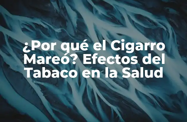 ¿por Qué el Cigarro Mareó? Efectos Del Tabaco en la Salud