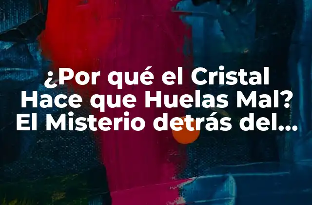 ¿por Qué el Cristal Hace que Huelas Mal? el Misterio Detrás Del Olor