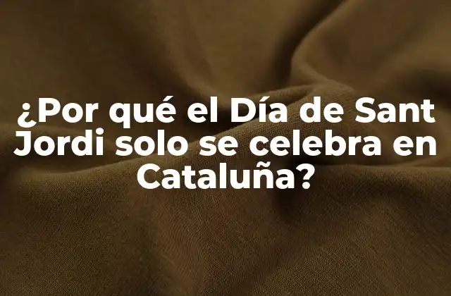 ¿por Qué el Día de Sant Jordi Solo Se Celebra en Cataluña?