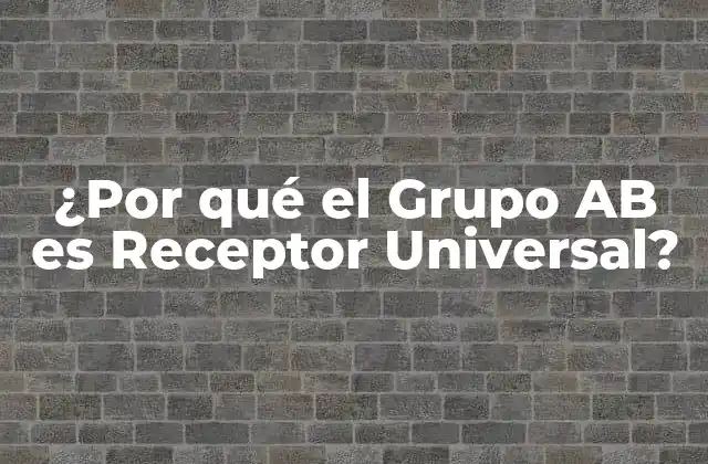 ¿por Qué el Grupo Ab es Receptor Universal?