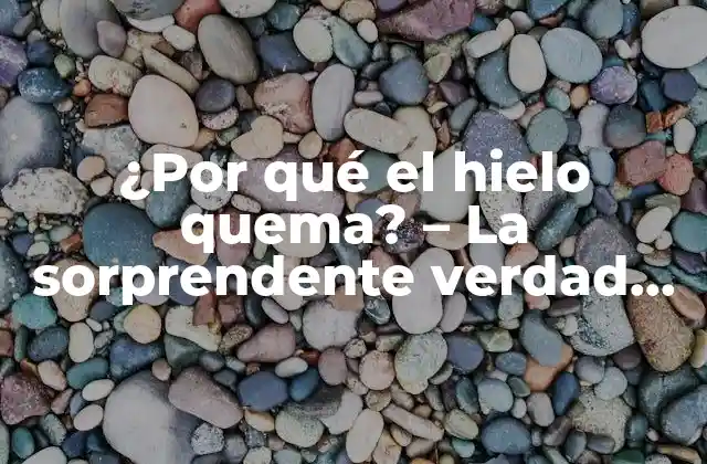 ¿por Qué el Hielo Quema? – la Sorprendente Verdad sobre el Fuego y el Hielo
