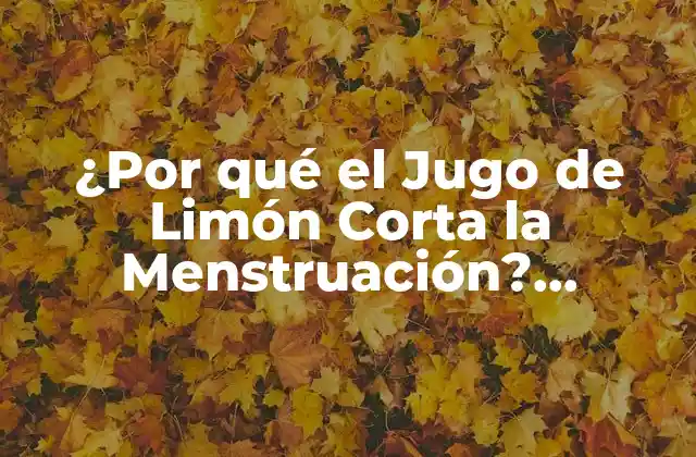 ¿por Qué el Jugo de Limón Corta la Menstruación? Revelando el Secreto Detrás de Este Remedio Popular