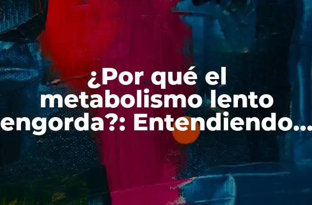¿por Qué el Metabolismo Lento Engorda?: Entendiendo la Relación entre el Metabolismo y el Peso