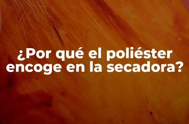 ¿por Qué el Poliéster Encoge en la Secadora?