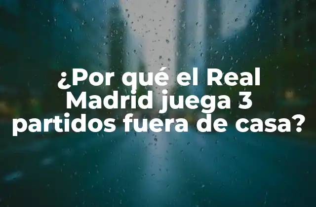 ¿por Qué el Real Madrid Juega 3 Partidos Fuera de Casa?