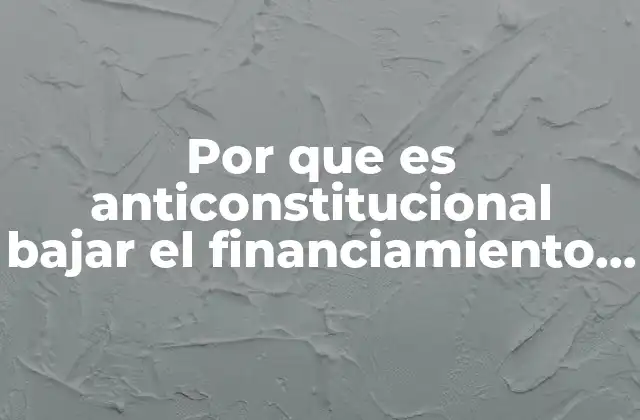 Por que es Anticonstitucional Bajar el Financiamiento a Partidos