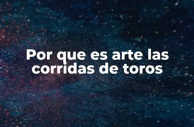 Por que es Arte las Corridas de Toros
