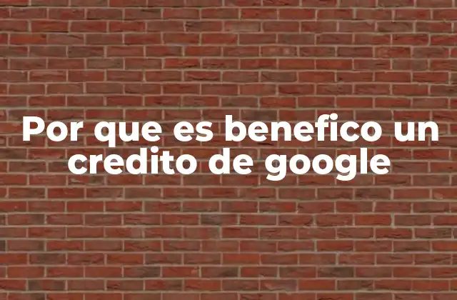 Por que es Benefico un Credito de Google