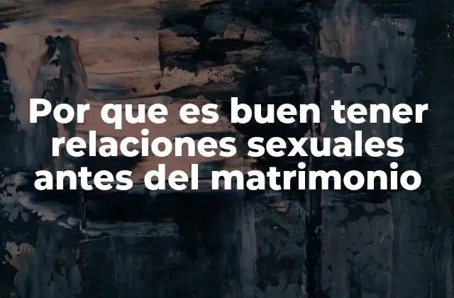 Por que es Buen Tener Relaciones Sexuales Antes Del Matrimonio
