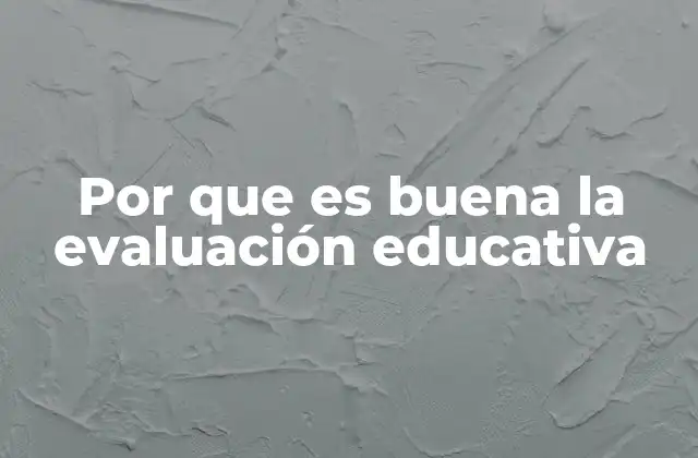 Por que es Buena la Evaluación Educativa