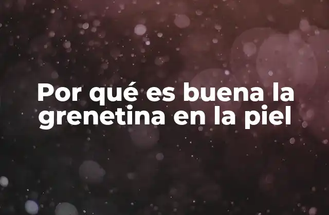 Por Qué es Buena la Grenetina en la Piel