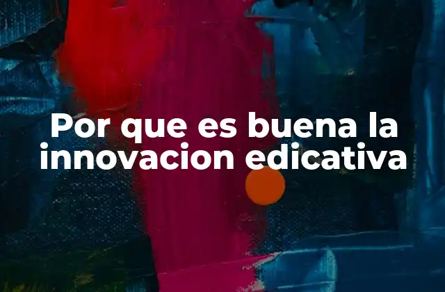 Por que es Buena la Innovacion Edicativa