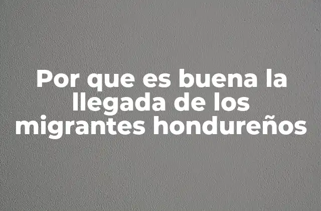 Por que es Buena la Llegada de los Migrantes Hondureños