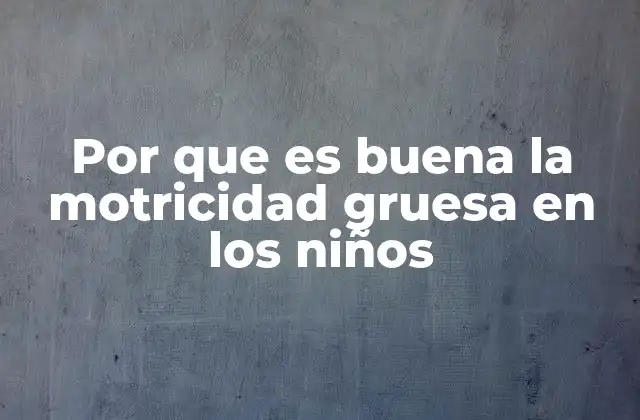 Por que es Buena la Motricidad Gruesa en los Niños