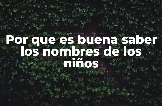 Por que es Buena Saber los Nombres de los Niños