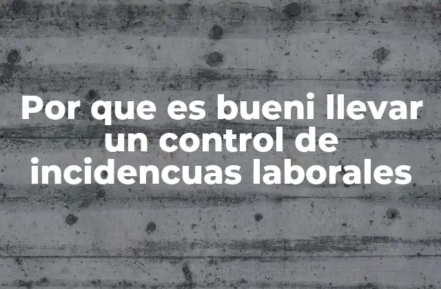 Por que es Bueni Llevar un Control de Incidencuas Laborales