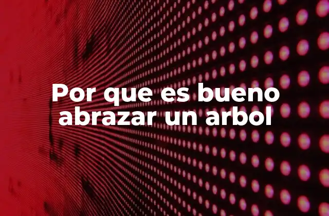 Por que es Bueno Abrazar un Arbol