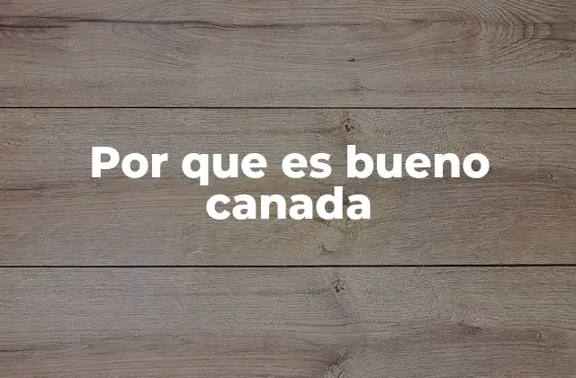Por que es Bueno Canada
