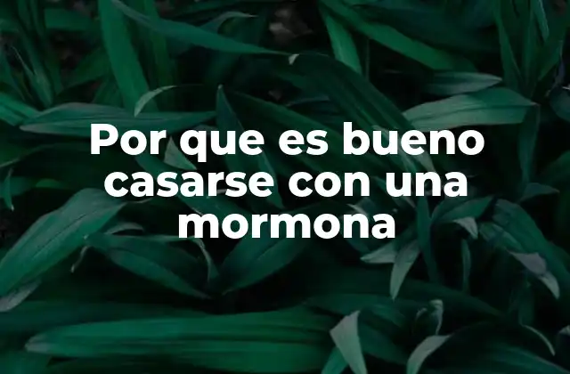 Por que es Bueno Casarse con una Mormona