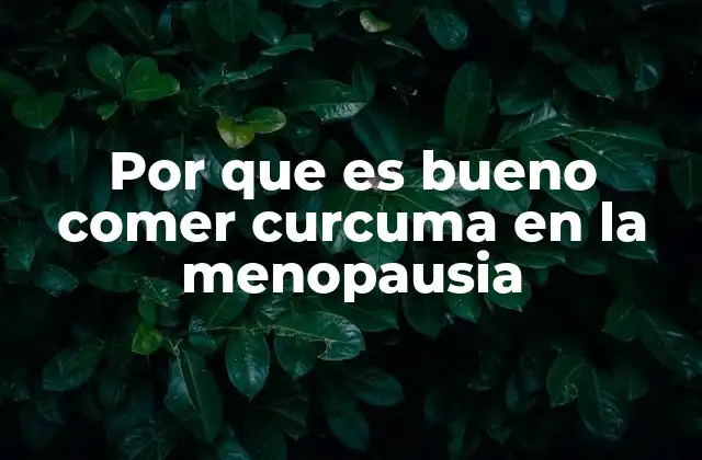 Por que es Bueno Comer Curcuma en la Menopausia