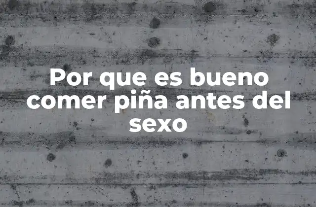 Por que es Bueno Comer Piña Antes Del Sexo