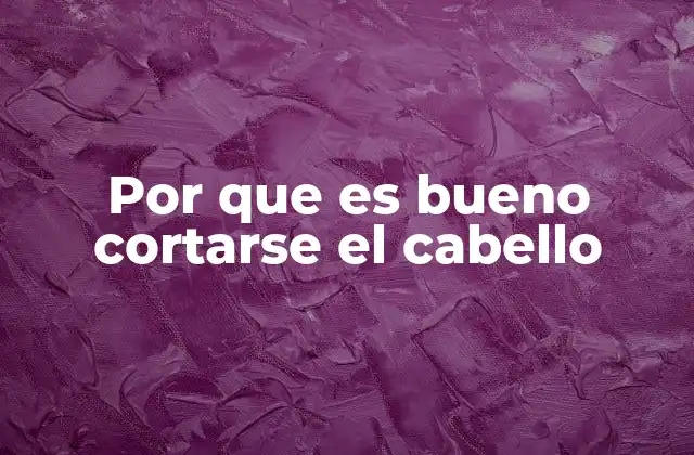 Por que es Bueno Cortarse el Cabello