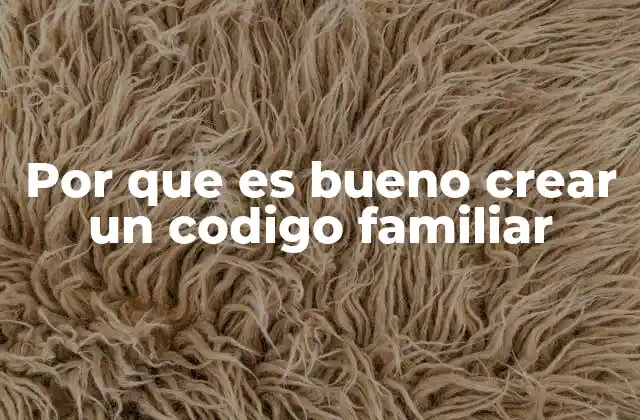 Por que es Bueno Crear un Codigo Familiar