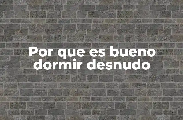 Por que es Bueno Dormir Desnudo