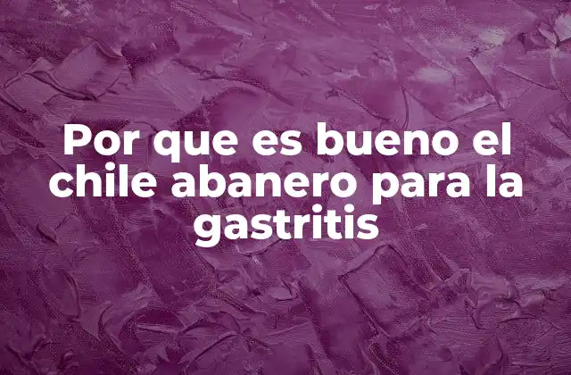 Por que es Bueno el Chile Abanero para la Gastritis