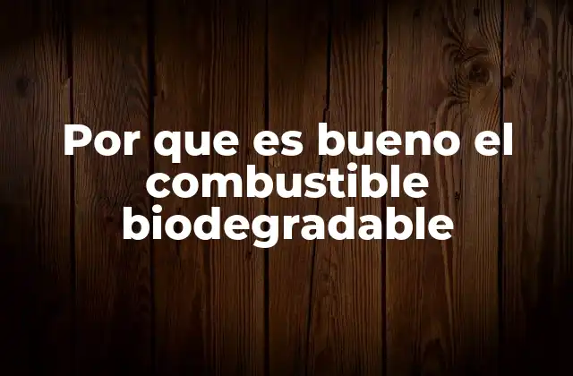 Ventajas ambientales del uso de combustibles biodegradables